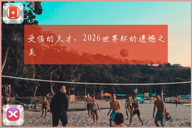 受伤的天才，2026世界杯的遗憾之美