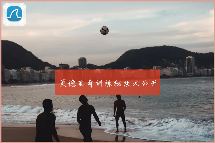 莫德里奇训练秘诀大公开
