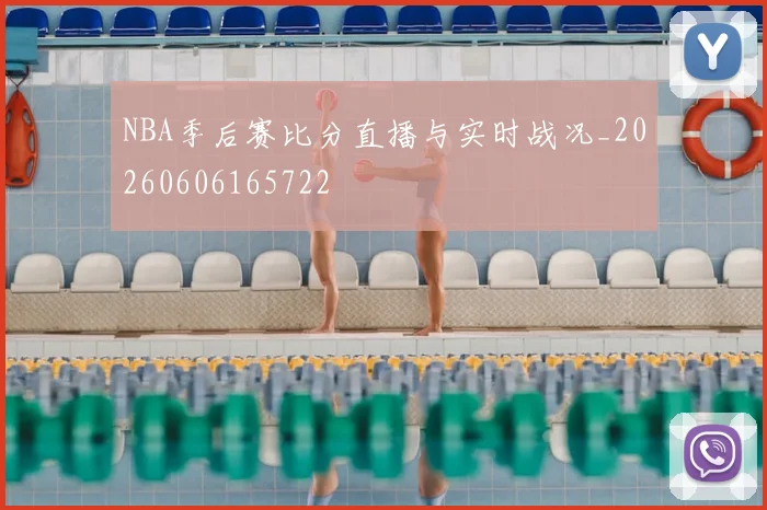 NBA季后赛比分直播与实时战况_20260606165722