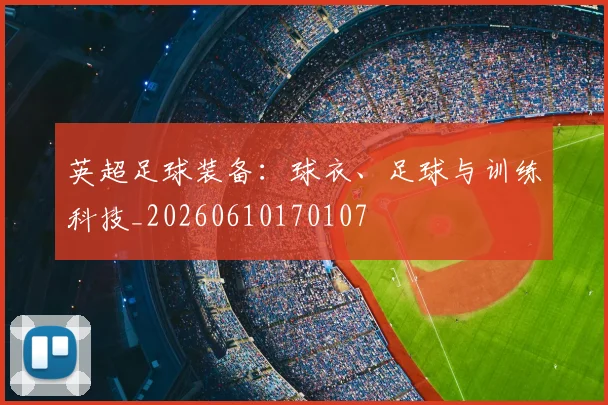 英超足球装备:球衣、足球与训练科技_20260610170107