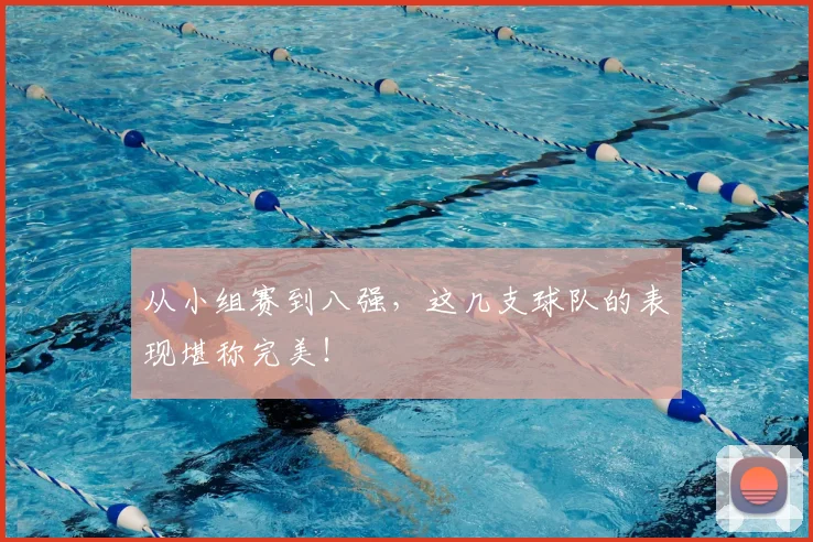 从小组赛到八强，这几支球队的表现堪称完美！