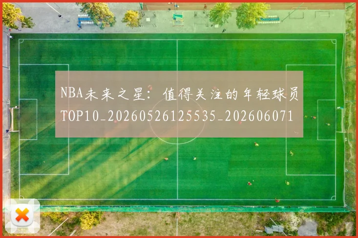 NBA未来之星:值得关注的年轻球员TOP10_20260526125535_20260607160203