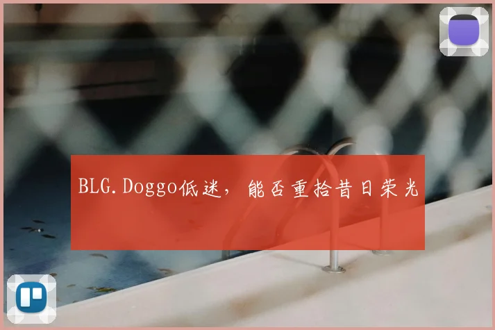 BLG.Doggo低迷,能否重拾昔日荣光